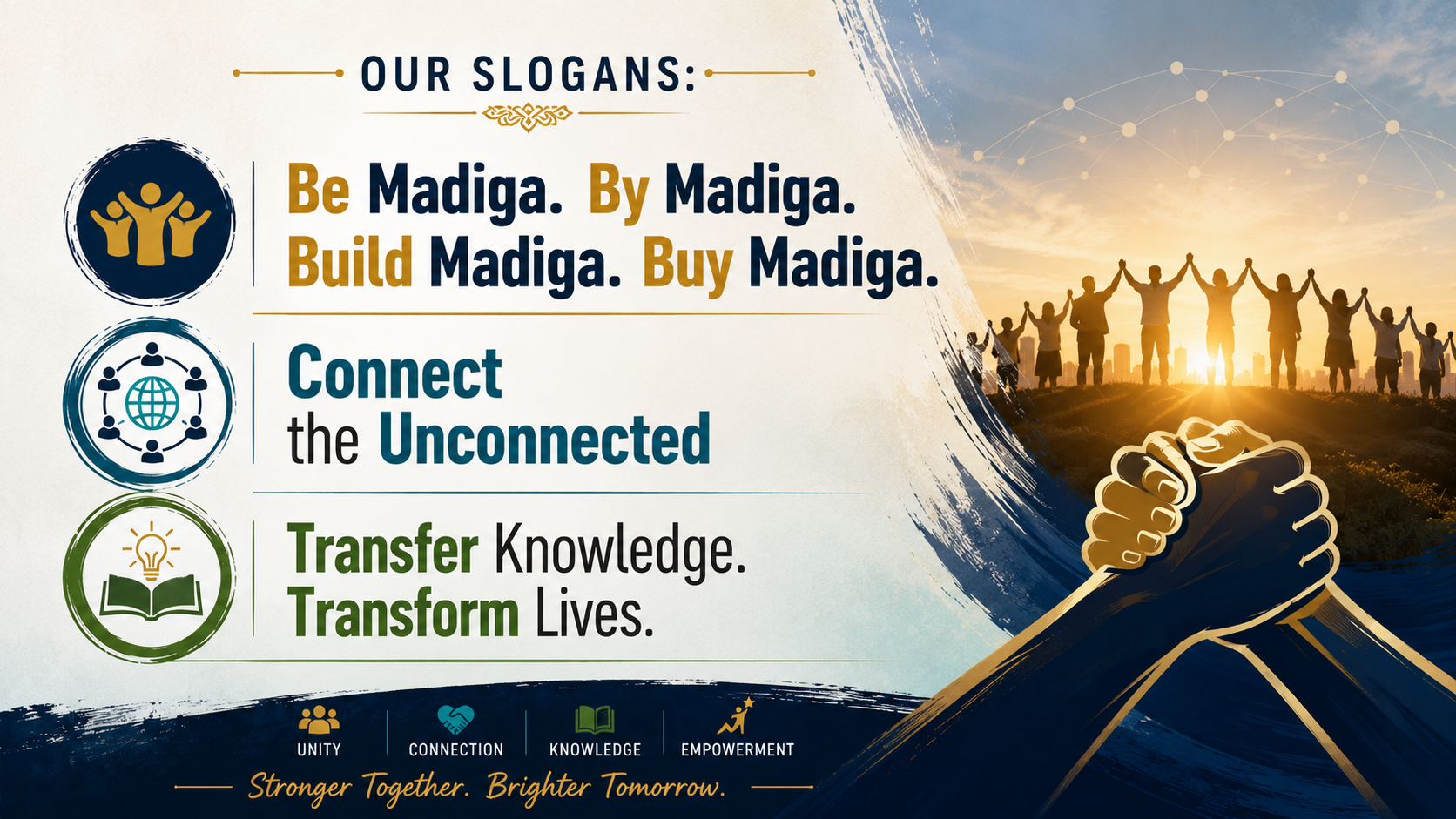 Be Madiga. By Madiga. Build Madiga. Buy Madiga. Connect the Unconnected Transfer Knowledge. Transform Lives.